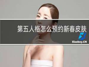 第五人格怎么预约新春皮肤