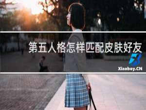 第五人格怎样匹配皮肤好友