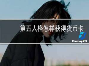 第五人格怎样获得货币卡