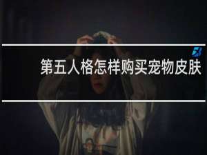 第五人格怎样购买宠物皮肤