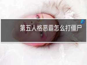 第五人格恶霸怎么打僵尸
