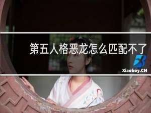 第五人格恶龙怎么匹配不了