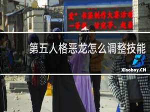 第五人格恶龙怎么调整技能
