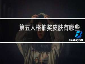 第五人格抽奖皮肤有哪些