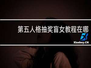 第五人格抽奖盲女教程在哪