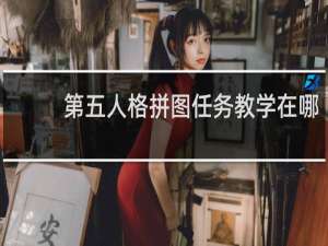 第五人格拼图任务教学在哪