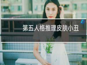 第五人格推理皮肤小丑