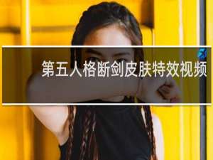 第五人格断剑皮肤特效视频