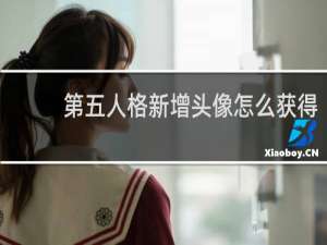 第五人格新增头像怎么获得