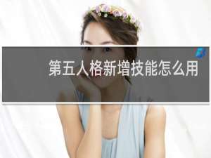 第五人格新增技能怎么用