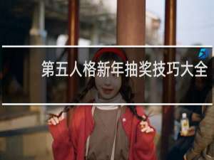 第五人格新年抽奖技巧大全