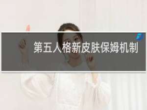 第五人格新皮肤保姆机制
