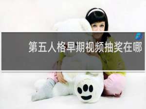 第五人格早期视频抽奖在哪