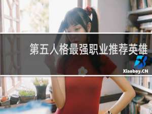 第五人格最强职业推荐英雄