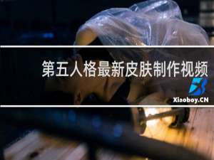 第五人格最新皮肤制作视频
