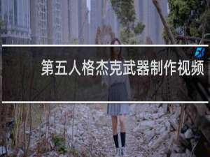 第五人格杰克武器制作视频