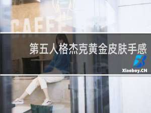 第五人格杰克黄金皮肤手感