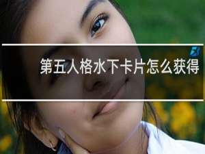 第五人格水下卡片怎么获得