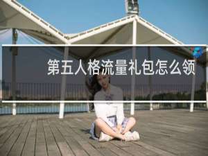 第五人格流量礼包怎么领