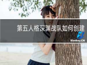 第五人格深渊战队如何创建
