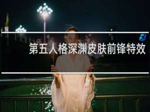 第五人格深渊皮肤前锋特效