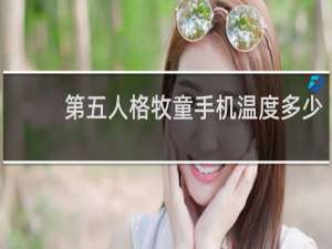 第五人格牧童手机温度多少