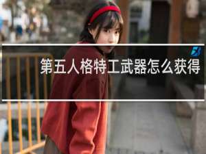 第五人格特工武器怎么获得