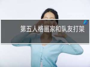 第五人格画家和队友打架