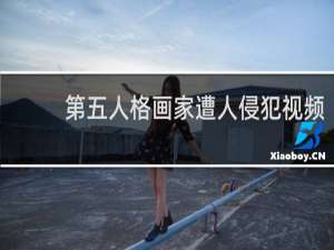 第五人格画家遭人侵犯视频