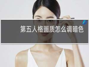 第五人格画质怎么调暗色