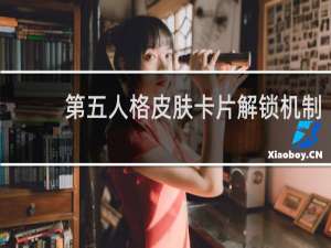 第五人格皮肤卡片解锁机制