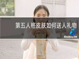 第五人格皮肤如何送人礼物