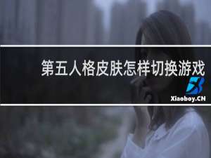 第五人格皮肤怎样切换游戏