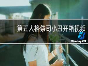 第五人格祭司小丑开箱视频