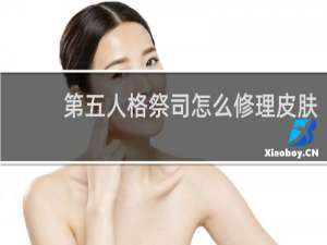 第五人格祭司怎么修理皮肤