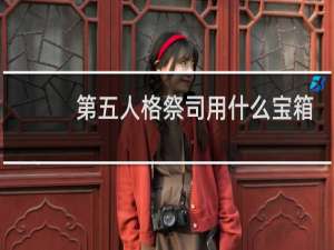 第五人格祭司用什么宝箱