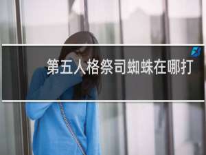 第五人格祭司蜘蛛在哪打