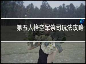 第五人格空军祭司玩法攻略