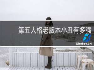 第五人格老版本小丑有多强