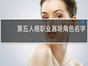 第五人格职业赛场角色名字