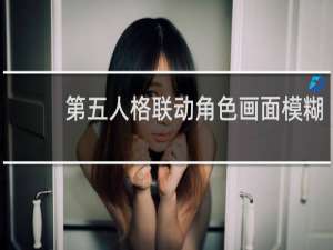 第五人格联动角色画面模糊