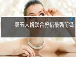 第五人格联合狩猎最强前锋