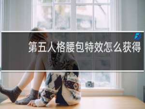 第五人格腰包特效怎么获得