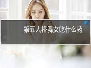 第五人格舞女吃什么药