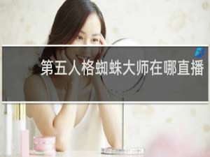 第五人格蜘蛛大师在哪直播