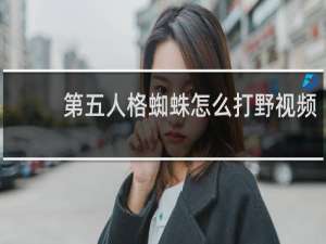 第五人格蜘蛛怎么打野视频