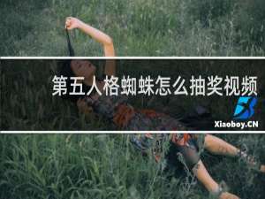 第五人格蜘蛛怎么抽奖视频