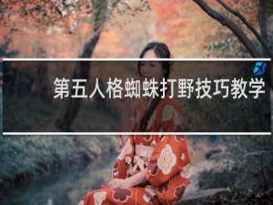 第五人格蜘蛛打野技巧教学