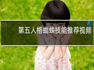 第五人格蜘蛛技能推荐视频