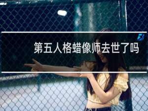 第五人格蜡像师去世了吗